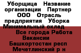 Уборщица › Название организации ­ Партнер, ООО › Отрасль предприятия ­ Уборка › Минимальный оклад ­ 14 000 - Все города Работа » Вакансии   . Башкортостан респ.,Мечетлинский р-н